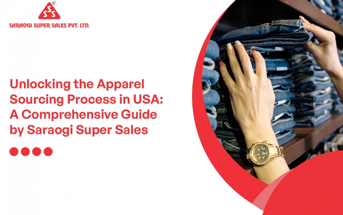 Unlocking the Apparel Sourcing Process in USA: A Comprehensive Guide by Saraogi Super Sales Pvt. Ltd.