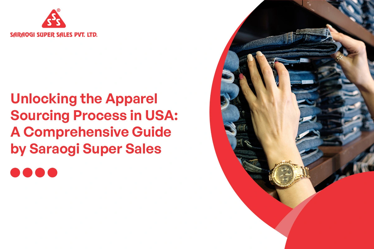 Unlocking the Apparel Sourcing Process in USA: A Comprehensive Guide by Saraogi Super Sales Pvt. Ltd.